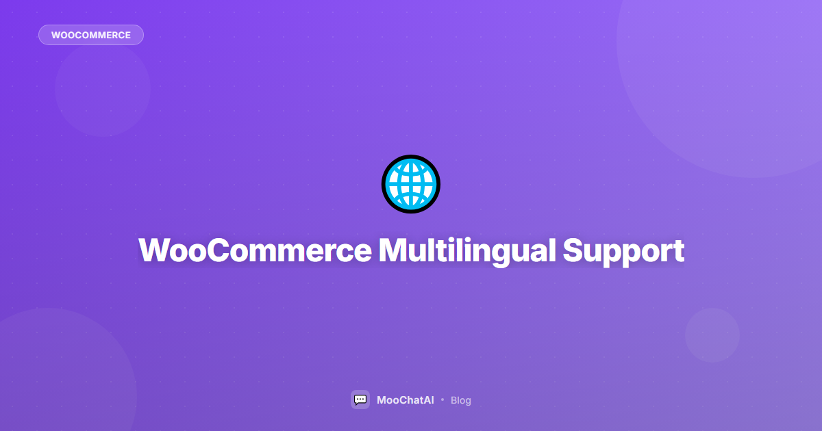WooCommerce Multilingual Support: AI Chatbot for Global Stores